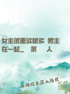 女主很重欲跟多個男主在一起