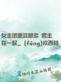 女主很重欲跟多個男主在一起