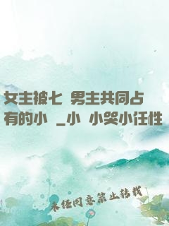 女主被七個男主共同占有的小說