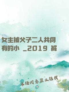 女主被父子二人共同擁有的小說