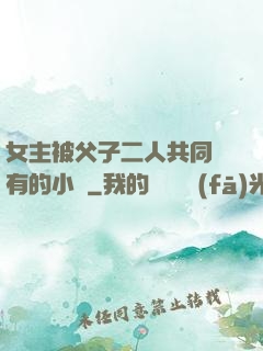 女主被父子二人共同擁有的小說