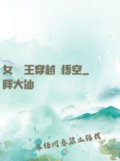 女兒國王穿越孫悟空