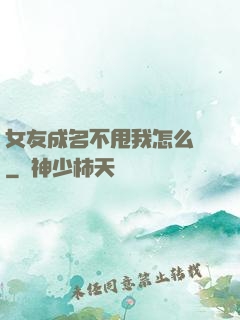 女友成名不甩我怎么辦