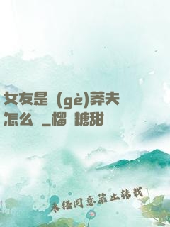 女友是個(gè)莽夫怎么辦