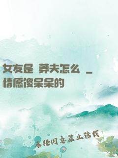 女友是個莽夫怎么辦