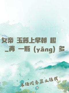 女帝夾玉器上早朝筆趣閣