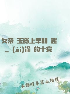 女帝夾玉器上早朝筆趣閣