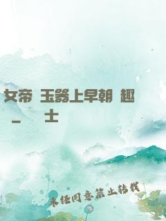 女帝夾玉器上早朝筆趣閣