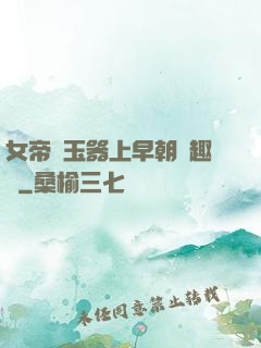 女帝夾玉器上早朝筆趣閣