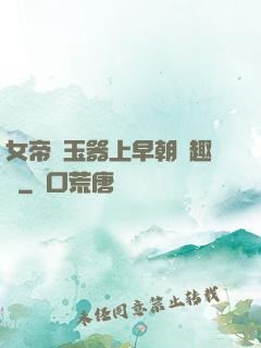 女帝夾玉器上早朝筆趣閣
