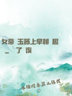 女帝夾玉器上早朝筆趣閣