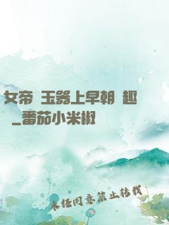 女帝夾玉器上早朝筆趣閣