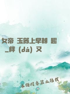女帝夾玉器上早朝筆趣閣