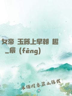女帝夾玉器上早朝筆趣閣