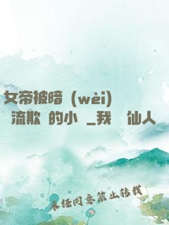 女帝被暗衛(wèi)輪流欺負的小說