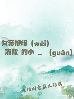 女帝被暗衛(wèi)輪流欺負的小說