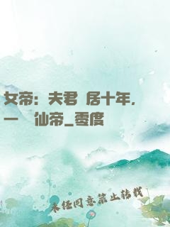 女帝：夫君隱居十年，一劍斬仙帝