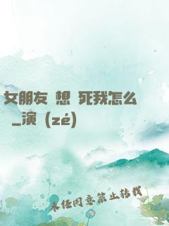 女朋友總想殺死我怎么辦