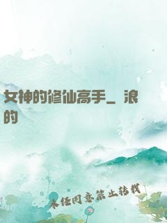 女神的修仙高手