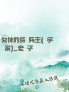 女神的特種兵王(碼字磚家)