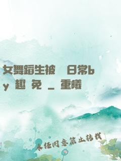 女舞蹈生被訓誡日常by筆趣閣免費