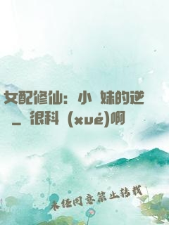 女配修仙：小師妹的逆襲