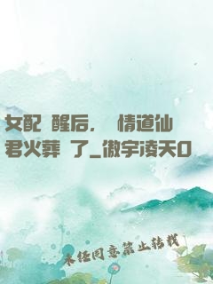 女配覺醒后，無情道仙君火葬場了