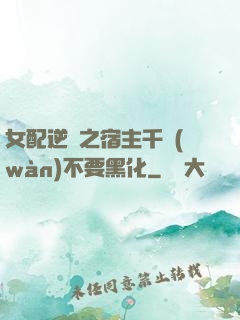 女配逆襲之宿主千萬(wàn)不要黑化