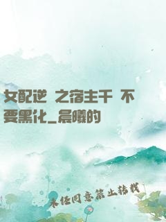 女配逆襲之宿主千萬不要黑化