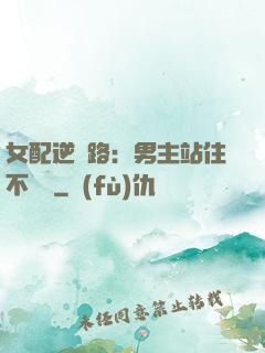 女配逆襲路：男主站住不許動