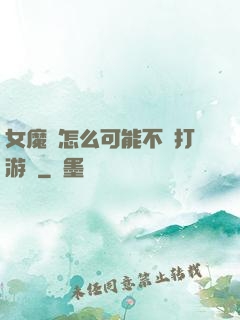 女魔頭怎么可能不會打游戲