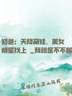 奶爸：天降萌娃，美女明星找上門