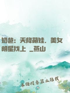 奶爸：天降萌娃，美女明星找上門