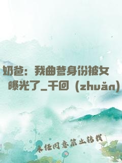 奶爸：我曲爹身份被女兒曝光了