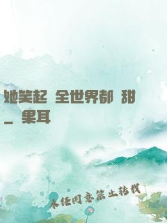 她笑起來全世界都變甜