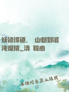 妖修得道，從山魈到混沌魔猿