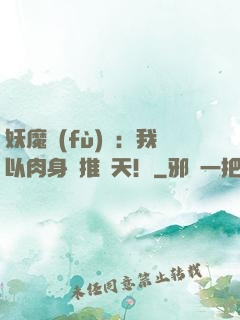 妖魔復(fù)蘇：我以肉身橫推諸天！
