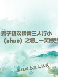 妻子初次接受三人行小說(shuō)楊之易