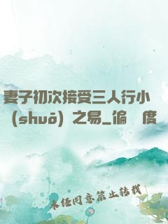 妻子初次接受三人行小說(shuō)楊之易