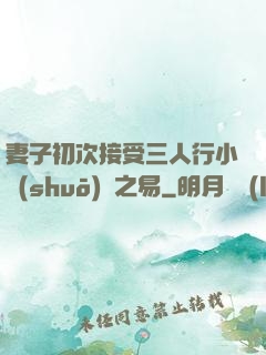 妻子初次接受三人行小說(shuō)楊之易