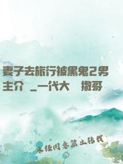妻子去旅行被黑鬼2男主介紹