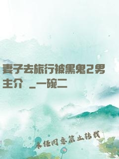 妻子去旅行被黑鬼2男主介紹