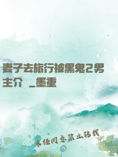 妻子去旅行被黑鬼2男主介紹