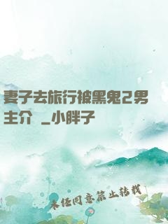 妻子去旅行被黑鬼2男主介紹
