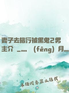 妻子去旅行被黑鬼2男主介紹