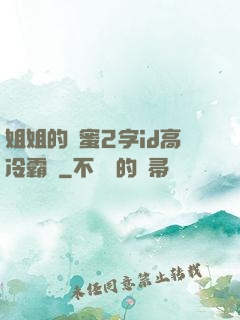 姐姐的閨蜜2字id高冷霸氣