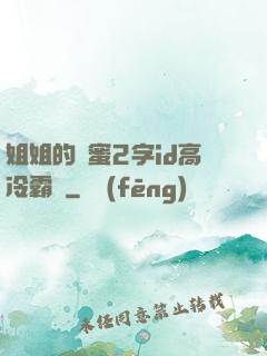 姐姐的閨蜜2字id高冷霸氣