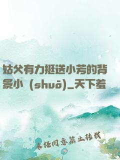 姑父有力挺送小芳的背景小說(shuō)