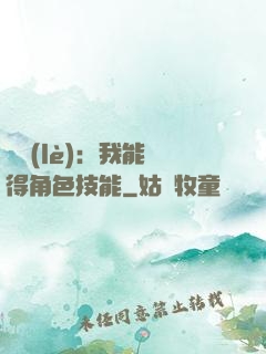 娛樂(lè)：我能獲得角色技能