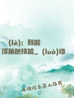 娛樂(lè)：我能獲得角色技能